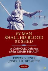 By Man Shall His Blood Be Shed A Catholic Defense of the Death Penalty