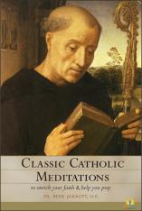 Classic Catholic Meditations To Enrich Your Faith and Help You Pray