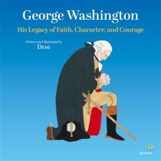 George Washington His Legacy of Faith Character and Courage