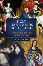 Holy Handmaids of the Lord Women Saints Who Won the Battle for Souls