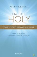 How to Be Holy First Steps in Becoming a Saint