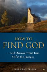 How to Find God ... and Discover Your True Self in the Process