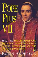 Pope Pius VII (1800-1823): His Life Times and Struggle with Napoleon in the Aftermath of the French