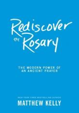 Rediscover the Rosary (Hardcover) The Modern Power of an Ancient Prayer