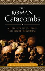 Roman Catacombs: A History of the Christian City Beneath Pagan Rome