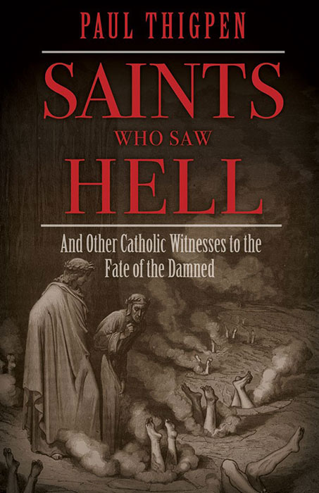 Saints Who Saw Hell And Other Catholic Witnesses to the Fate of