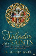 Splendor of the Saints: How They Dazzle the World and Shape History