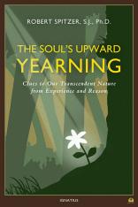 The Soul's Upward Yearning Clues to Our Transcendent Nature from Experience and Reason