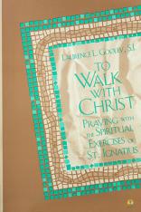 To Walk with Christ: Praying with the Spiritual Exercises of St. lgnatius