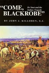 Come, Blackrobe: De Smet and the Indian Tragedy