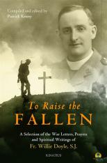 To Raise the Fallen: A Selection of the War Letters, Prayers and Spiritual Writings of Fr. Willie