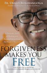 Forgiveness Makes You Free: From the Heart of Rwanda