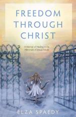 Freedom Through Christ: A Memoir of Healing in the Aftermath of Sexual Abuse