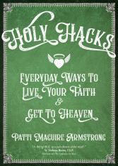 Holy Hacks: Everyday Ways to Live Your Faith and Get to Heaven