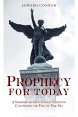 Prophecy For Today: A Summary of the Catholic Tradition Concerning the End-Of-Time Era