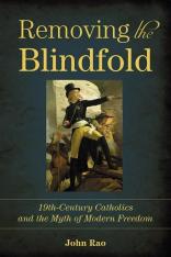 Removing the Blindfold: 19th Century Catholics and the Myth of Modern Freedom