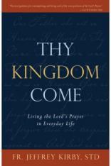 Thy Kingdom Come: Living the Lord's Prayer in Everyday Life