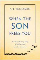 When the Son Frees You: A Catholic Man's Journey of Healing From Same-Sex Attraction