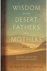 Wisdom of the Desert Fathers and Mothers: Ancient Advice for the Modern World